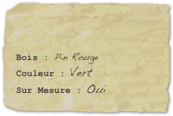 

Bois : Pin RougeCouleur : VertSur Mesure : Oui