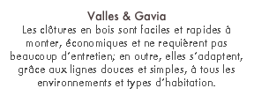 Valles & Gavia
Les clôtures en bois sont faciles et rapides à monter, économiques et ne requièrent pas beaucoup d’entretien; en outre, elles s’adaptent, grâce aux lignes douces et simples, à tous les environnements et types d’habitation.