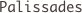 Palissades