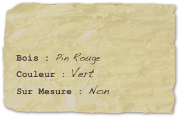

Bois : Pin RougeCouleur : VertSur Mesure : Non