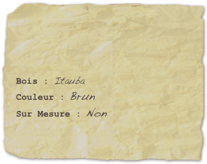 

Bois : ItaubaCouleur : BrunSur Mesure : Non