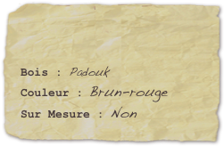 

Bois : PadoukCouleur : Brun-rougeSur Mesure : Non