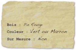 

Bois : Pin RougeCouleur : Vert ou MarronSur Mesure : Non